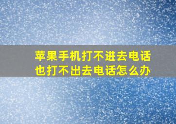 苹果手机打不进去电话也打不出去电话怎么办