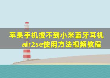 苹果手机搜不到小米蓝牙耳机air2se使用方法视频教程