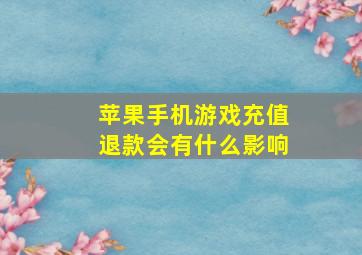 苹果手机游戏充值退款会有什么影响