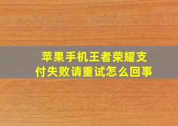 苹果手机王者荣耀支付失败请重试怎么回事