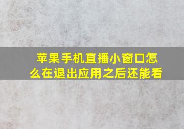 苹果手机直播小窗口怎么在退出应用之后还能看