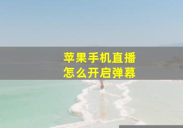 苹果手机直播怎么开启弹幕