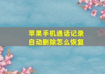 苹果手机通话记录自动删除怎么恢复