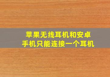 苹果无线耳机和安卓手机只能连接一个耳机