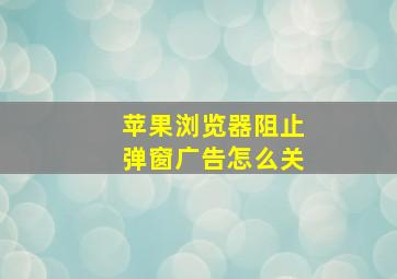 苹果浏览器阻止弹窗广告怎么关