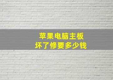 苹果电脑主板坏了修要多少钱