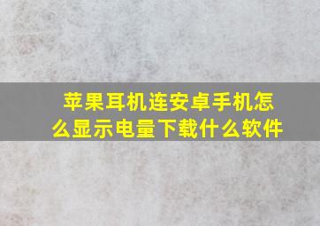 苹果耳机连安卓手机怎么显示电量下载什么软件