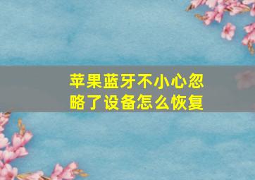 苹果蓝牙不小心忽略了设备怎么恢复