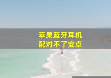 苹果蓝牙耳机配对不了安卓