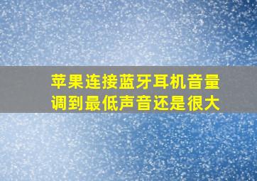 苹果连接蓝牙耳机音量调到最低声音还是很大