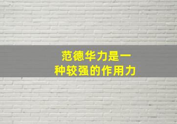 范德华力是一种较强的作用力