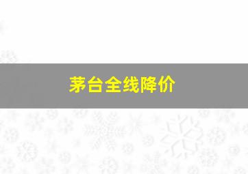 茅台全线降价