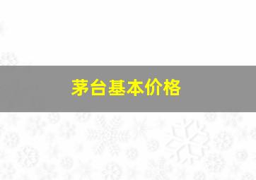 茅台基本价格