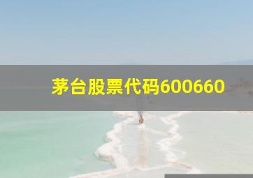 茅台股票代码600660