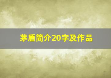 茅盾简介20字及作品