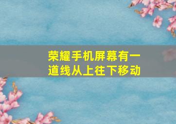 荣耀手机屏幕有一道线从上往下移动