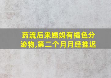 药流后来姨妈有褐色分泌物,第二个月月经推迟