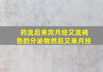 药流后来完月经又流褐色的分泌物然后又来月经