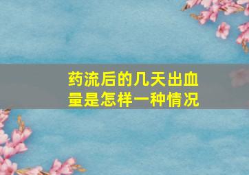 药流后的几天出血量是怎样一种情况