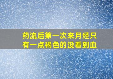 药流后第一次来月经只有一点褐色的没看到血