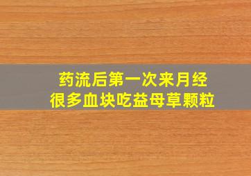 药流后第一次来月经很多血块吃益母草颗粒