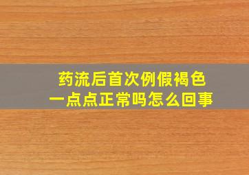 药流后首次例假褐色一点点正常吗怎么回事