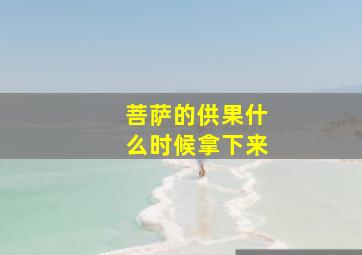 菩萨的供果什么时候拿下来