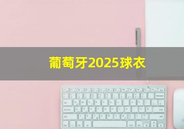 葡萄牙2025球衣