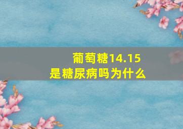 葡萄糖14.15是糖尿病吗为什么