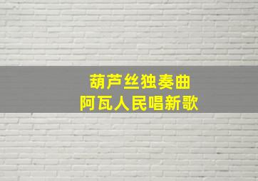 葫芦丝独奏曲阿瓦人民唱新歌