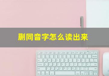 蒯同音字怎么读出来