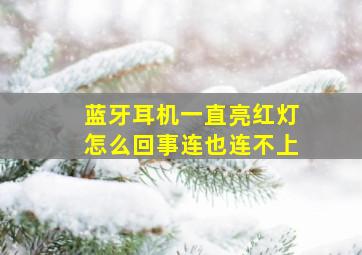 蓝牙耳机一直亮红灯怎么回事连也连不上