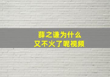 薛之谦为什么又不火了呢视频