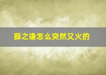 薛之谦怎么突然又火的