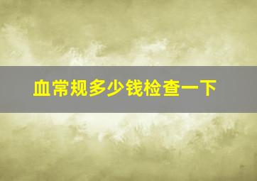 血常规多少钱检查一下