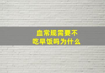 血常规需要不吃早饭吗为什么