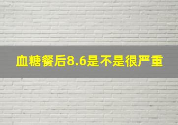 血糖餐后8.6是不是很严重