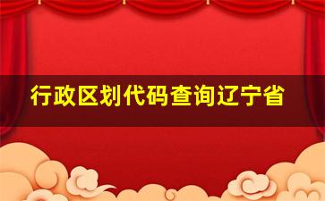 行政区划代码查询辽宁省