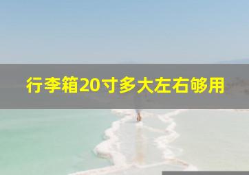 行李箱20寸多大左右够用