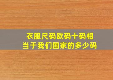 衣服尺码欧码十码相当于我们国家的多少码