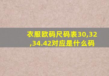 衣服欧码尺码表30,32,34.42对应是什么码