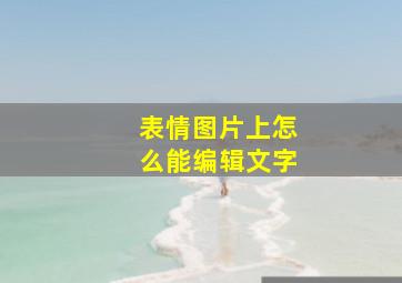 表情图片上怎么能编辑文字