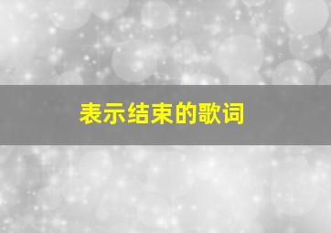 表示结束的歌词