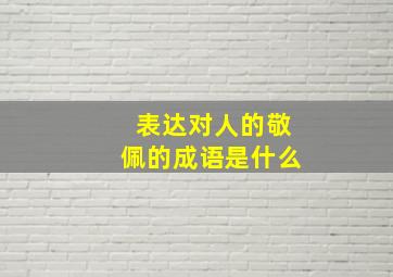 表达对人的敬佩的成语是什么