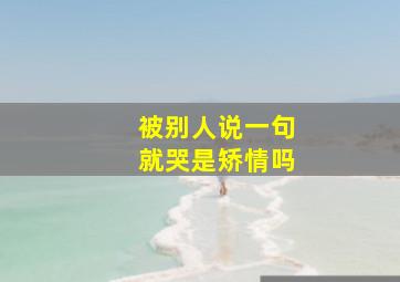 被别人说一句就哭是矫情吗