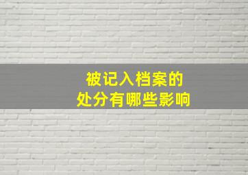 被记入档案的处分有哪些影响