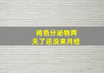 褐色分泌物两天了还没来月经