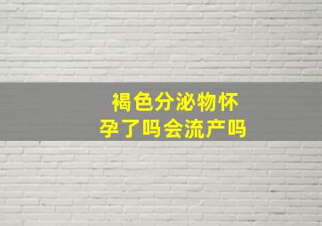 褐色分泌物怀孕了吗会流产吗