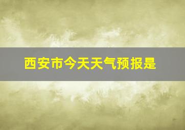 西安市今天天气预报是