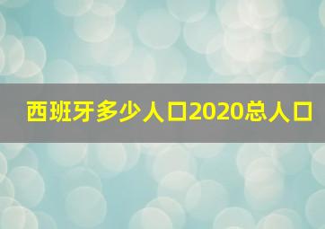 西班牙多少人口2020总人口